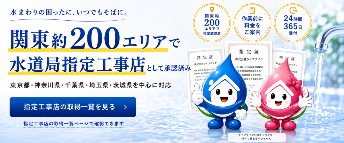 関東約200エリアで水道局指定工事店として承認|ライフライン 関東約200エリアで水道局指定工事店として承認を受けているライフラインのご案内